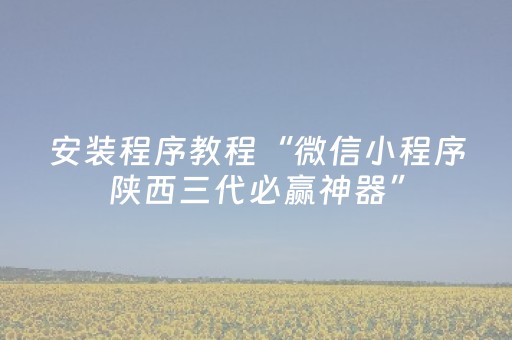 安装程序教程“微信小程序陕西三代必赢神器”（怎么提高胜率)