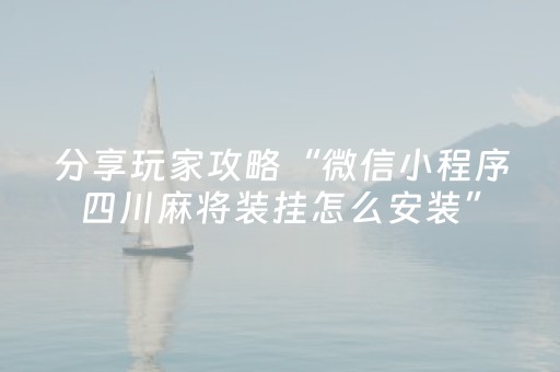 分享玩家攻略“微信小程序四川麻将装挂怎么安装”（专用神器)