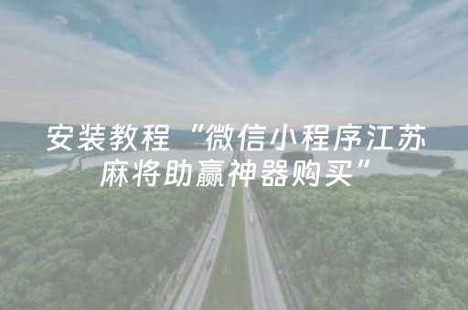 安装教程“微信小程序江苏麻将助赢神器购买”（怎么控制输赢)