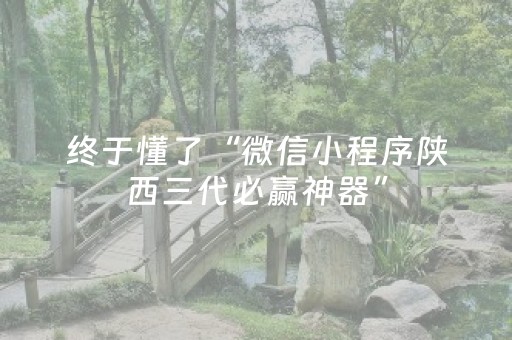 终于懂了“微信小程序陕西三代必赢神器”（开挂神器下载)