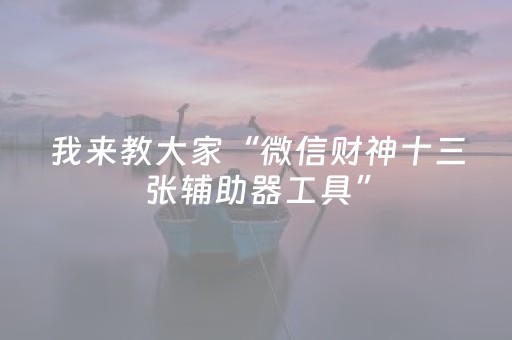我来教大家“微信财神十三张辅助器工具”（AI辅助胡牌规则)