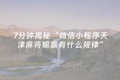 7分钟揭秘“微信小程序天津麻将输赢有什么规律”（输赢规律)