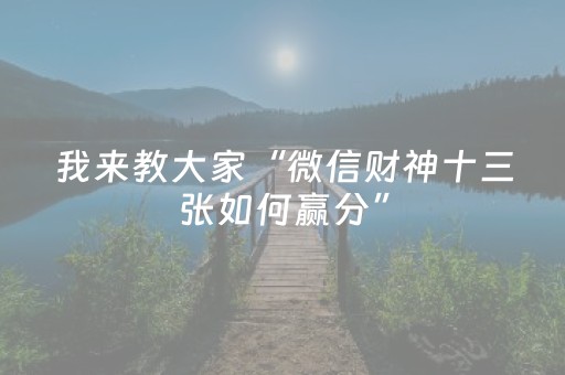 我来教大家“微信财神十三张如何赢分”（透明器教程)