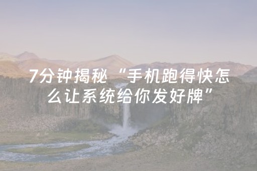 7分钟揭秘“手机跑得快怎么让系统给你发好牌”（辅助器下载)