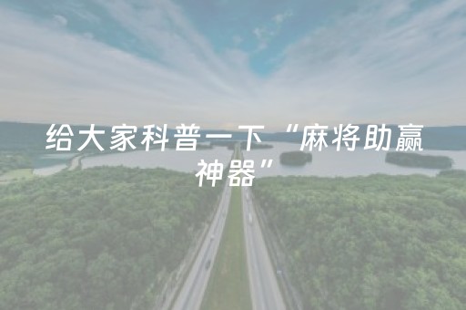给大家科普一下“麻将助赢神器”（助攻神器)