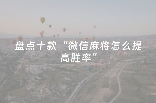 盘点十款“微信麻将怎么提高胜率”（辅助器插件)