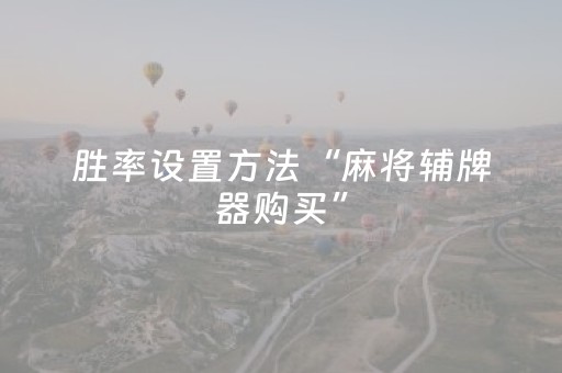 胜率设置方法“麻将辅牌器购买”（胜负规律拿好牌)