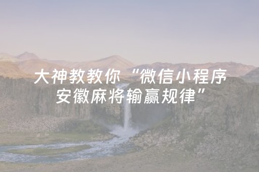 大神教教你“微信小程序安徽麻将输赢规律”（提高胜率技巧)