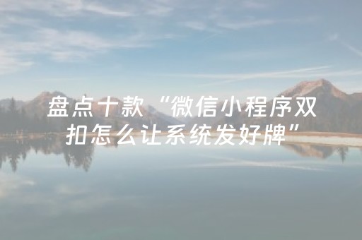 盘点十款“微信小程序双扣怎么让系统发好牌”（透明器教程)