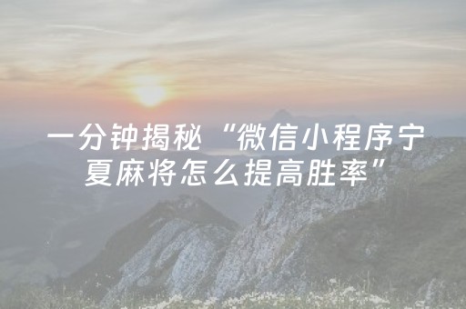 一分钟揭秘“微信小程序宁夏麻将怎么提高胜率”（输赢跟id号有关系吗)
