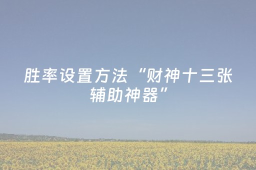 胜率设置方法“财神十三张辅助神器”（透明器教程)