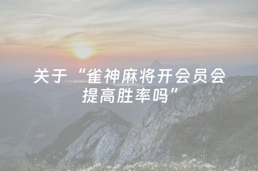 关于“雀神麻将开会员会提高胜率吗”（攻略插件)