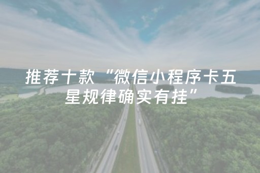 推荐十款“微信小程序卡五星规律确实有挂”（助攻神器)