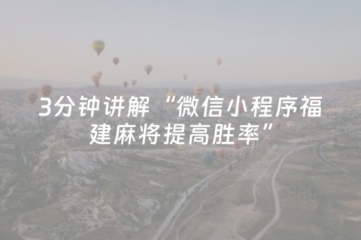 3分钟讲解“微信小程序福建麻将提高胜率”（开挂辅助器插件)