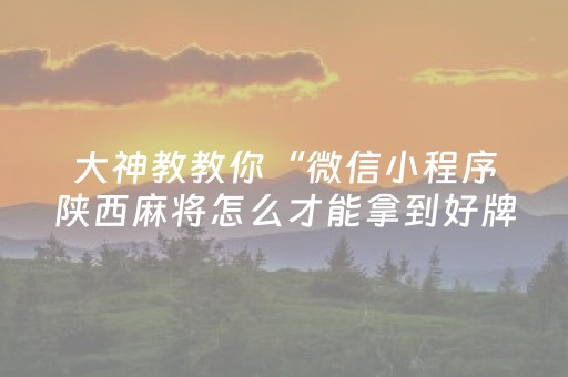 大神教教你“微信小程序陕西麻将怎么才能拿到好牌”（为什么有人一直赢)