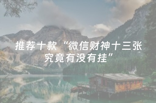 推荐十款“微信财神十三张究竟有没有挂”（必赢神器)