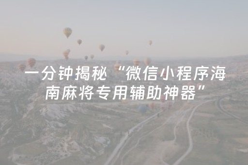 一分钟揭秘“微信小程序海南麻将专用辅助神器”（辅助器通用版)