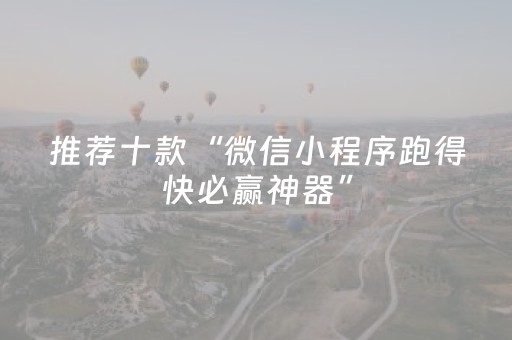 推荐十款“微信小程序跑得快必赢神器”（外辅工具)