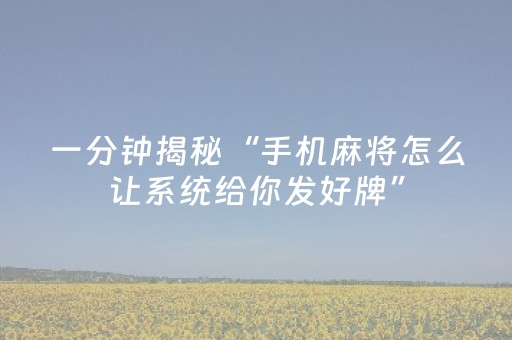 一分钟揭秘“手机麻将怎么让系统给你发好牌”（怎么能调好牌)