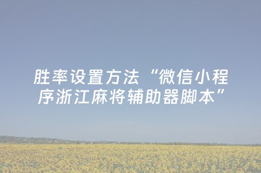 胜率设置方法“微信小程序浙江麻将辅助器脚本”（免费辅助)