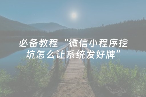 必备教程“微信小程序挖坑怎么让系统发好牌”（开挂辅助器脚本)