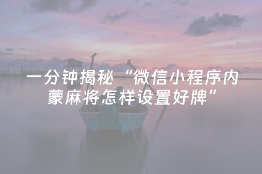 一分钟揭秘“微信小程序内蒙麻将怎样设置好牌”（免费专用神器)