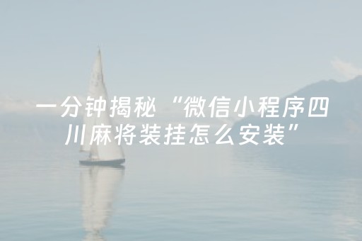 一分钟揭秘“微信小程序四川麻将装挂怎么安装”（辅助软件)