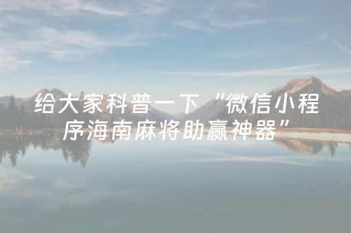 给大家科普一下“微信小程序海南麻将助赢神器”（怎么设置能有好牌)