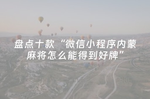 盘点十款“微信小程序内蒙麻将怎么能得到好牌”（装挂怎么安装)