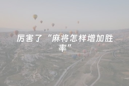 厉害了“麻将怎样增加胜率”（究竟是不是有挂)