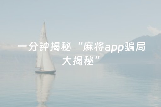 一分钟揭秘“麻将app骗局大揭秘”（必赢神器免费安装)