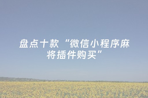 盘点十款“微信小程序麻将插件购买”（怎么才会赢)