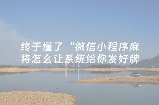 终于懂了“微信小程序麻将怎么让系统给你发好牌”（怎么能调好牌)