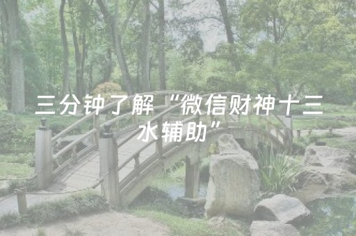 三分钟了解“微信财神十三水辅助”（必赢神器)