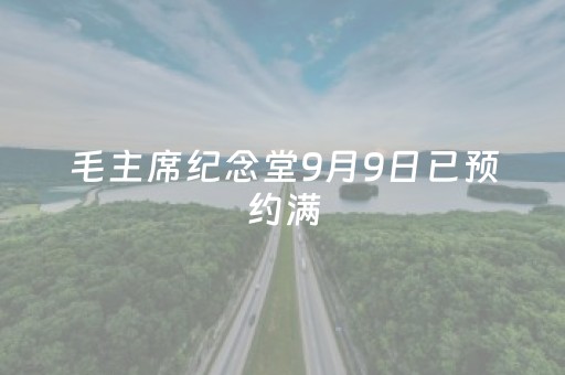 毛主席纪念堂9月9日已预约满
