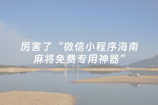厉害了“微信小程序海南麻将免费专用神器”（怎么能调好牌)