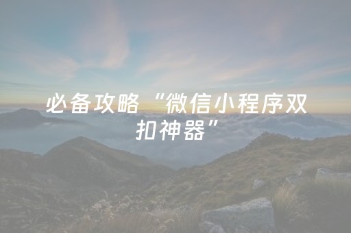 必备攻略“微信小程序双扣神器”（专用神器)