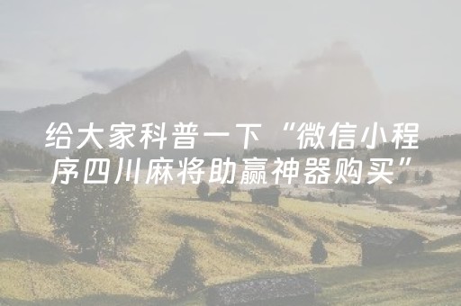 给大家科普一下“微信小程序四川麻将助赢神器购买”（怎么调胜率)
