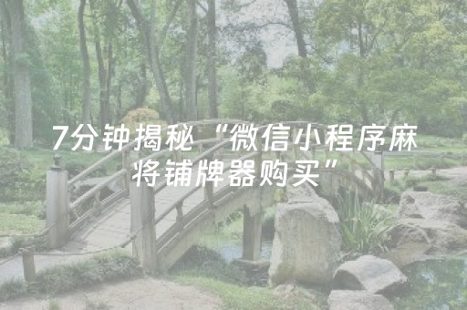 7分钟揭秘“微信小程序麻将铺牌器购买”（神器最新免费)