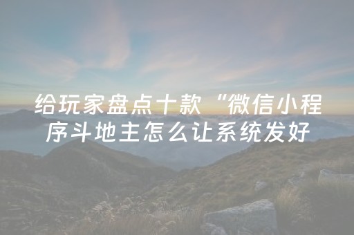 给玩家盘点十款“微信小程序斗地主怎么让系统发好牌”（神器通用版)