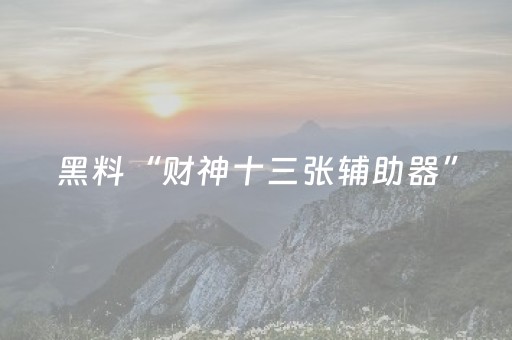 黑料“财神十三张辅助器”（专用神器下载)