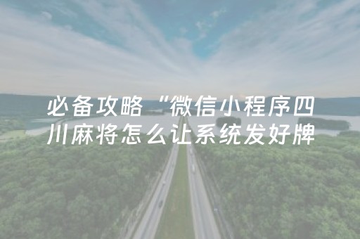 必备攻略“微信小程序四川麻将怎么让系统发好牌”（自建房怎么拿好牌)