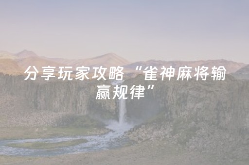 分享玩家攻略“雀神麻将输赢规律”（开挂辅助插件)