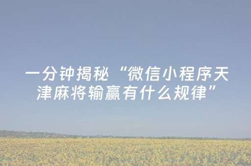 一分钟揭秘“微信小程序天津麻将输赢有什么规律”（胜率到哪调)