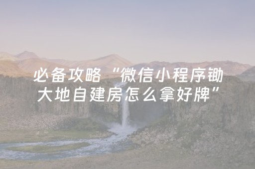 必备攻略“微信小程序锄大地自建房怎么拿好牌”（会员会提高胜率吗)