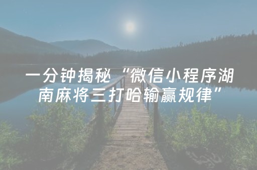 一分钟揭秘“微信小程序湖南麻将三打哈输赢规律”（规律确实有挂)