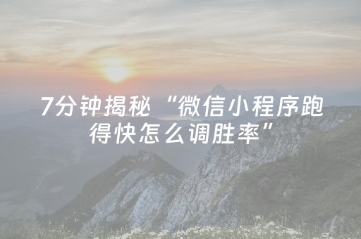 7分钟揭秘“微信小程序跑得快怎么调胜率”（提高胜率软件)