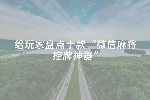 给玩家盘点十款“微信麻将控牌神器”（输赢规律)