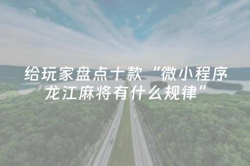 给玩家盘点十款“微小程序龙江麻将有什么规律”（怎么调胜率)
