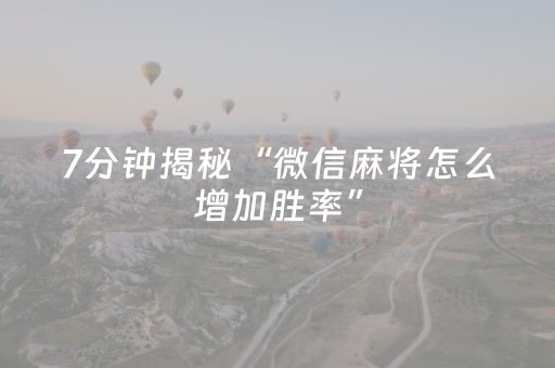 7分钟揭秘“微信麻将怎么增加胜率”（控牌神器)
